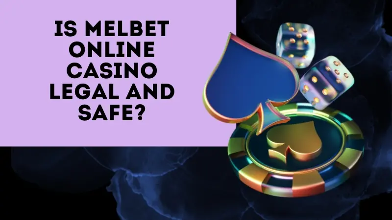 IS MELBET ONLINE CASINO LEGAL AND SAFE?​